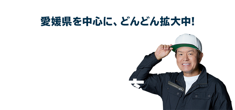 愛媛県を中心に、どんどん拡大中!愛媛県近郊のエリアに対応
